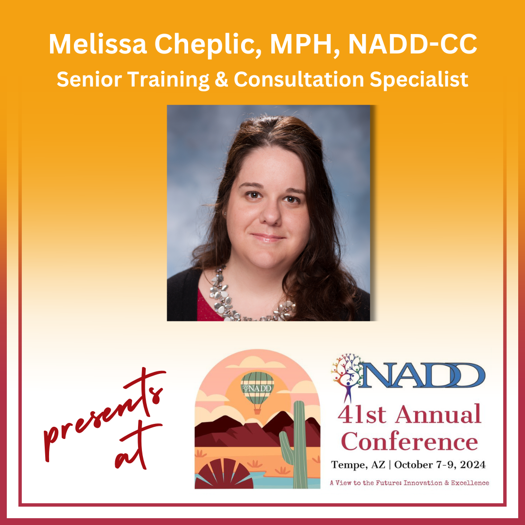 Picture of Melissa Cheplic, MPH, NADD-CC. Text reads “Melissa Cheplic, MPH, NADD-CC, Senior Training & Consultation Specialist presents at NADD 41st Annual Conference Tempe, AZ October 7-9, 2024.” 